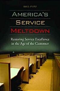 Americas Service Meltdown: Restoring Service Excellence in the Age of the Customer (Hardcover)