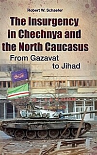 The Insurgency in Chechnya and the North Caucasus: From Gazavat to Jihad (Hardcover)