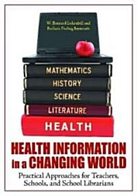 Health Information in a Changing World: Practical Approaches for Teachers, Schools, and School Librarians (Paperback)