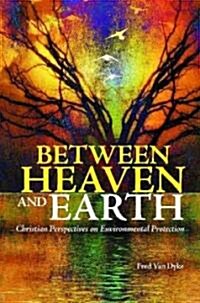 Between Heaven and Earth: Christian Perspectives on Environmental Protection (Hardcover)