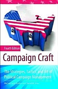 Campaign Craft: The Strategies, Tactics, and Art of Political Campaign Management (Paperback, 4)
