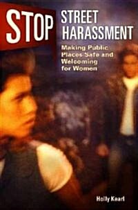 Stop Street Harassment: Making Public Places Safe and Welcoming for Women (Hardcover)