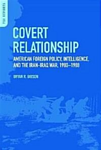 Covert Relationship: American Foreign Policy, Intelligence, and the Iran-Iraq War, 1980-1988 (Hardcover)