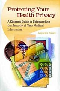 Protecting Your Health Privacy: A Citizens Guide to Safeguarding the Security of Your Medical Information (Hardcover)