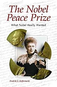 The Nobel Peace Prize: What Nobel Really Wanted (Hardcover)