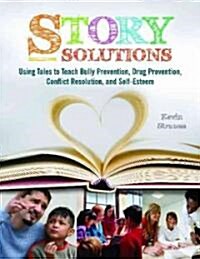 Story Solutions: Using Tales to Build Character and Teach Bully Prevention, Drug Prevention, and Conflict Resolution                                   (Paperback)