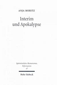 Interim Und Apokalypse: Die Religiosen Vereinheitlichungsversuche Karls V. Im Spiegel Der Magdeburgischen Publizistik 1548-1551/52 (Hardcover)