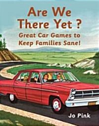 Are We There Yet? : Favourite Car Games To Keep Families Sane! (Hardcover)