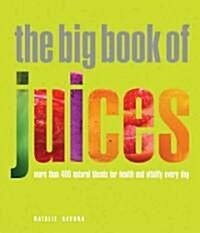 The Big Book of Juices : More than 400 Natural Blends for Health and Vitality Every Day (Paperback)
