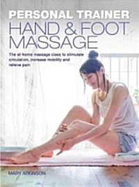Hand & Foot Massage: The At-Home Massage Class to Stimulate Circulation, Increase Mobility and Relieve Pain (Paperback)