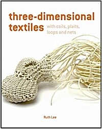 Three-Dimensional Textiles : with Coils, Loops, Knots and Nets (Hardcover)
