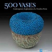 500 Vases: Contemporary Explorations of a Timeless Form (Paperback)