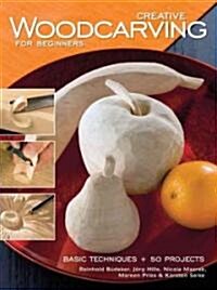 Creative Woodcarving for Beginners: Basic Techniques + 50 Projects (Paperback)