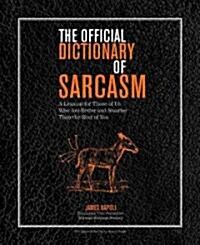 The Official Dictionary of Sarcasm: A Lexicon for Those of Us Who Are Better and Smarter Than the Rest of You (Paperback)