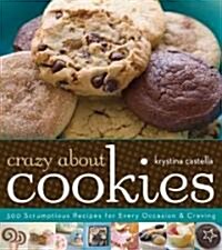 Crazy about Cookies: 300 Scrumptious Recipes for Every Occasion & Craving (Paperback)
