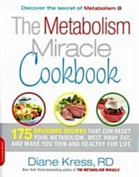 Metabolism Miracle Cookbook: 175 Delicious Meals That Can Reset Your Metabolism, Melt Away Fat, and Make You Thin and Healthy for Life (Paperback)