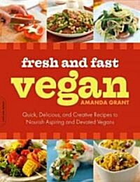 Fresh and Fast Vegan: Quick, Delicious, and Creative Recipes to Nourish Aspiring and Devoted Vegans (Paperback)
