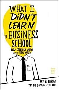 [중고] What I Didn‘t Learn in Business School: How Strategy Works in the Real World (Hardcover)