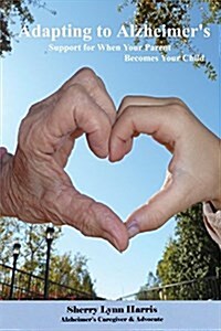 Adapting to Alzheimers: Support for When Your Parent Becomes Your Child (Paperback)