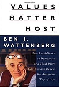 Values Matter Most: How Republicans, or Democrats, or a Third Party Can Win and Renew the American Way of Life (Hardcover, First Printing)