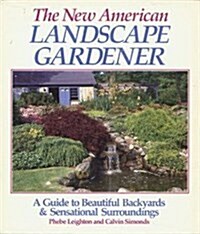 The New American Landscape Gardener: A Guide to Beautiful Backyards & Sensational Surroundings (Hardcover, 1St Edition)