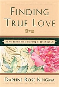 Finding True Love: The Four Essential Keys to Discovering the Love of Your Life (Hardcover)