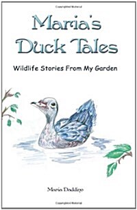 Marias Duck Tales: Wildlife Stories From My Garden (Paperback)