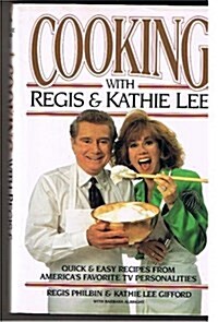 Cooking With Regis & Kathie Lee: Quick & Easy Recipes From Americas Favorite TV Personalities (Hardcover, First Edition)