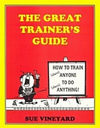 The Great Trainers Guide: How to Train (Almost Anyone to Do) (Paperback)