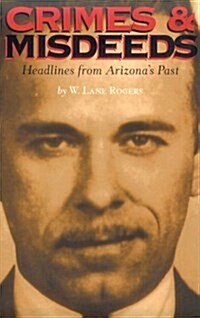 Crimes & Misdeeds: Headlines from Arizonas Past (Paperback, 1st)