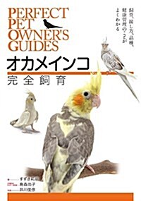 オカメインコ完全飼育: 飼育、接し方、品種、健康管理のことがよくわかる (PERFECT PET OWNER’S GUIDES) (單行本)