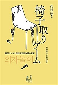 椅子取りゲ-ム―韓國サンヨン自動車勞?爭議の眞實― (韓國のヘ?ストセラ-作家、孔枝泳か?描く初のルホ?作品 !) (單行本)