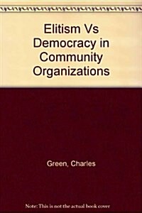 Elitism Vs Democracy in Community Organizations (Paperback)