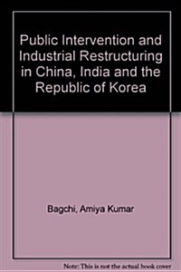 Public Intervention and Industrial Restructuring in China, India and the Republic of Korea (Paperback)