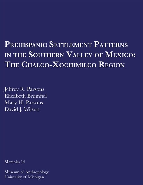 Prehispanic Settlement Patterns in the Southern Valley of Mexico: The Chalco-Xochimilco Region Volume 14 (Paperback)