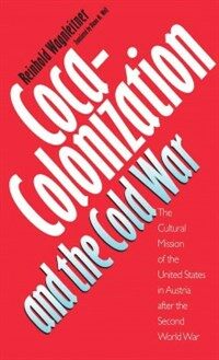 Coca-colonization and the Cold War : the cultural mission of the United States in Austria after the Second World War