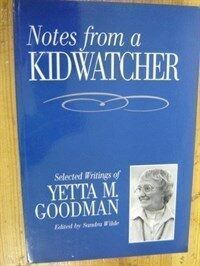 Notes from a kidwatcher : selected writings of Yetta M. Goodman