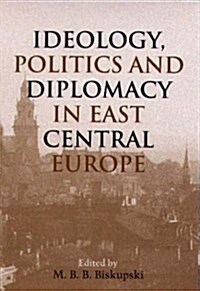 Ideology, Politics, and Diplomacy in East Central Europe (Hardcover)