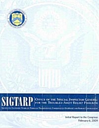 Special Inspector General for the Troubled Asset Relief Program Initial Report to Congress, February 6, 2009 (Paperback)