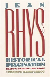 Jean Rhys's historical imagination : reading and writing the Creole