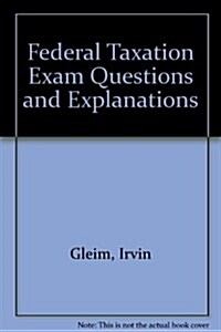 Federal Taxation Exam Questions and Explanations (Paperback)