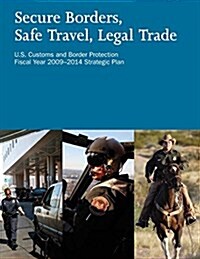 Secure Borders, Safe Travel, Legal Trade: U.S. Customs and Border Protection Fiscal Year 2009-2014 Strategic Plan (Paperback)