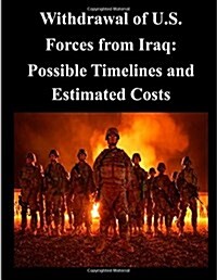 Withdrawal of U.S. Forces from Iraq: Possible Timelines and Estimated Costs (Paperback)