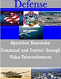 Operation Anaconda: Command and Control Through Video-Teleconferences (Paperback)