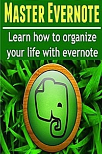 Master Evernote: Learn How to Organize Your Life with Evernote: (Evernote, Evernote Essentials, Evernote Planner...Get Things Done) (Paperback)