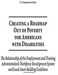 Creating a Roadmap Out of Poverty for Americans with Disabilities: The Relationship of the Employment and Training Administrations Workforce Developm (Paperback)