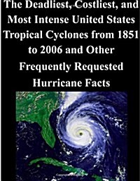 The Deadliest, Costliest, and Most Intense United States Tropical Cyclones from 1851 to 2006 and Other Frequently Requested Hurricane Facts (Paperback)