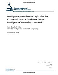 Intelligence Authorization Legislation for FY2014 and FY2015: Provisions, Status, Intelligence Community Framework (Paperback)