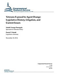 Veterans Exposed to Agent Orange: Legislative History, Litigation, and Current Issues (Paperback)