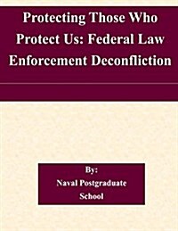 Protecting Those Who Protect Us: Federal Law Enforcement Deconfliction (Paperback)